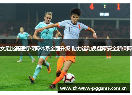 女足比赛医疗保障体系全面升级 助力运动员健康安全新保障 女足比赛医疗保障体系全面升级 助力运动员健康安全新保障